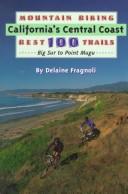Cover of: Mountain biking the best 100 trails of California's Central Coast by Delaine Fragnoli