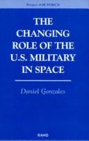 Cover of: The changing role of the U.S. military in space