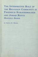 Cover of: The interpretive role of the religious community in Friedrich Schleiermacher and Josiah Royce: heavenly bonds