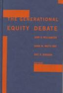 Cover of: The generational equity debate by edited by John B. Williamson, Diane M. Watts-Roy, and Eric R. Kingson.