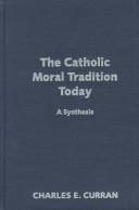 Cover of: The Catholic moral tradition today: a synthesis