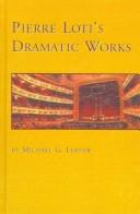 Cover of: Pierre Loti's dramatic works by Michael G. Lerner