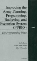 Cover of: Improving the Army planning, programming, budgeting, and execution system (PPBES): the programming phase