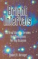 Cover of: Bright intervals: 40 brief worship services and meditations for any occasion