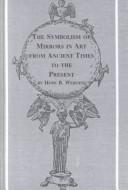 Cover of: The symbolism of mirrors in art from ancient times to the present by Hope B. Werness