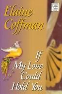Cover of: If my love could hold you by Elaine Coffman
