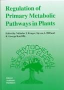 Cover of: Regulation of primary metabolic pathways in plants by edited by Nicholas J. Kruger, Steve A. Hill, and R. George Ratcliffe.