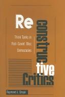 Cover of: Reconstructive critics: think tanks in post-Soviet bloc democracies