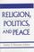 Cover of: Religion, politics, and peace