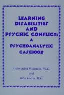 Cover of: Learning disabilities and psychic conflict: a psychoanalytic casebook