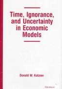 Cover of: Time, ignorance, and uncertainty in economic models by Donald W. Katzner