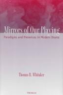 Cover of: Mirrors of our playing: paradigms and presences in modern drama