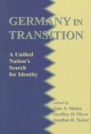 Cover of: Germany in transition by edited by Gale A. Mattox, Geoffrey D. Oliver, Jonathan B. Tucker.