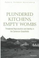 Cover of: Plundered kitchens, empty wombs: threatened reproduction and identity in the Cameroon grassfields