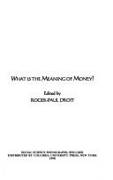 Cover of: What is the meaning of money? by edited by Roger-Paul Droit.