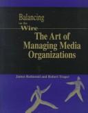 Cover of: Balancing on the wire: the art of managing media