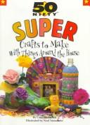 Cover of: 50 nifty super crafts to make with things around the house