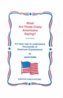 Cover of: What are those crazy Americans saying?: (when they put words together) : an easy way to understand thousands of American expressions