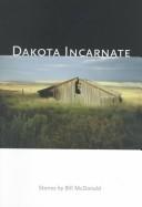Cover of: Dakota incarnate by McDonald, Bill