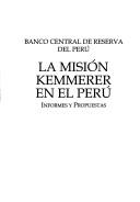 Cover of: La Misión Kemmerer en el Perú: informes y propuestas.