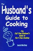 Cover of: The husband's guide to cooking: the full-time husband's guide to part-time cooking