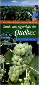 Cover of: Guide des vignobles du Québec: sur la route des vins