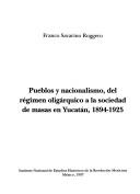 Cover of: Pueblos y nacionalismo, del régimen oligárquico a la sociedad de masas en Yucatán, 1894-1925 by Franco Savarino Roggero, Franco Savarino Roggero