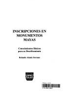 Cover of: Inscripciones en monumentos mayas: conocimientos básicos para su desciframiento