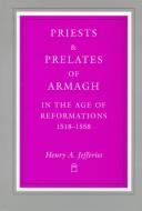 Cover of: Priests and prelates of Armagh in the age of reformations, 1518-1558