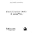 Cover of: La historia como condicionante del territorio: el caso de Cuba