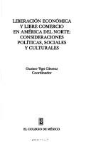 Cover of: Liberación económica y libre comercio en América del Norte: consideraciones políticas, sociales y culturales