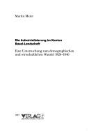 Cover of: Die Industrialisierung im Kanton Basel-Landschaft: eine Untersuchung zum demographischen und wirtschaftlichen Wandel 1820-1940