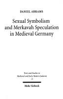 Cover of: Sexual symbolism and merkavah speculation in medieval Germany: a study of the Sod ha-egoz texts