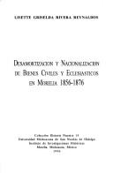 Cover of: Desamortización y nacionalización de bienes civiles y eclesiásticos en Morelia 1856-1876