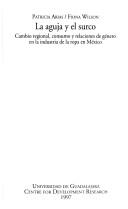 Cover of: La aguja y el surco: cambio regional, consumo y relaciones de género en la industria de la ropa en México