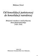 Cover of: Od konsolidacji państwowej do konsolidacji narodowej: mniejszości narodowe w myśli politycznej obozu piłsudczykowskiego, (1926-1939)