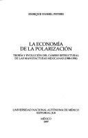 Cover of: La economía de la polarización: teorías y evolución del cambio estructural de las manufacturas mexicanas (1988-1996)