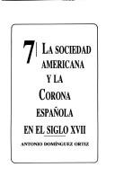 Cover of: La sociedad americana y la corona española en el siglo XVII