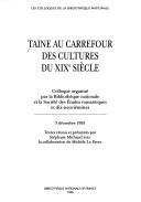 Cover of: Taine au carrefour des cultures du XIXe siècle: colloque organisé par la Bibliothèque nationale et la Société des Études romantiques et dix-neuviémistes, 3 décembre 1993