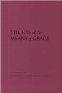 Cover of: The use of the means of grace by Evangelical Lutheran Church in America.
