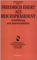 Cover of: Friedrich Ebert als Reichspräsident: Amtsführung und Amtsverständnis