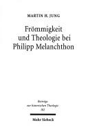 Cover of: Frömmigkeit und Theologie bei Philipp Melanchthon: das Gebet im Leben und in der Lehre des Reformators