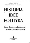 Cover of: Historia, idee, polityka: księga dedykowana Profesorowi Janowi Baszkiewiczowi