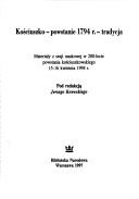 Cover of: Kościuszko--powstanie 1794 r.--tradycja: materiały z sesji naukowej w 200-lecie powstania kościuszkowskiego 15-16 kwietnia 1994 r.