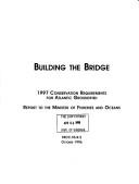 Cover of: Building the bridge: 1997 conservation requirements for Atlantic groundfish : report to the Minister of Fisheries and Oceans.