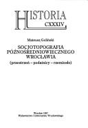 Cover of: Socjotopografia późnośredniowiecznego Wrocławia: przestrzeń-podatnicy-rzemiosło