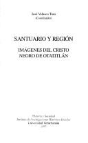 Cover of: Santuario y región: imágenes del Cristo negro de Otatitlán