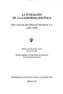 Cover of: La fundación de la California Jesuítica: siete cartas de Juan María de Salvatierra, S.J. (1697-1699)