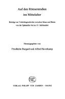 Cover of: Auf den Römerstrassen ins Mittelalter: Beiträge zur Verkehrsgeschichte zwischen Maas und Rhein von der Spätantike bis ins 19. Jahrhundert