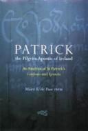 Cover of: Patrick, the pilgrim apostle of Ireland: St. Patrickʹs Confessio and Epistola